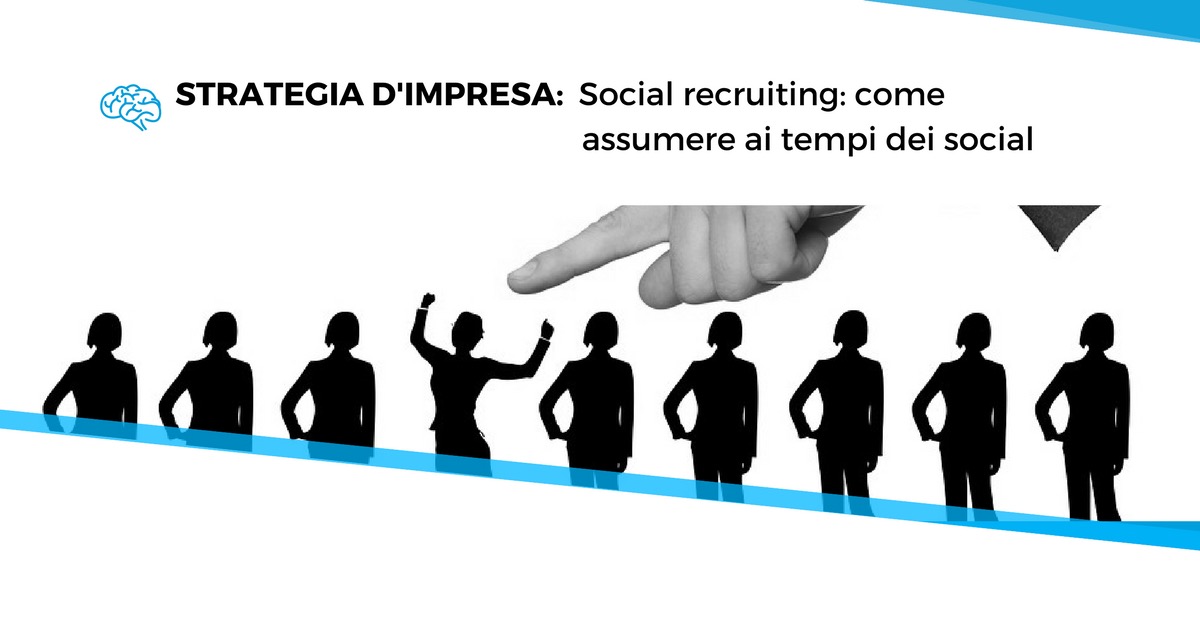 Strategia d’impresa. Social recruiting: come assumere ai tempi dei social.